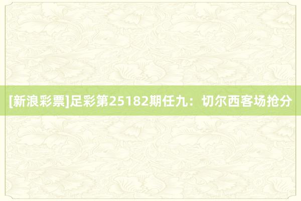 [新浪彩票]足彩第25182期任九：切尔西客场抢分